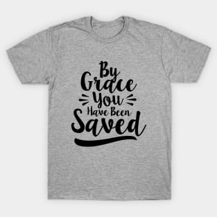 By Grace You Have Been Saved T-Shirt